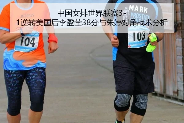 中国女排世界联赛3-1逆转美国后李盈莹38分与朱婷对角战术分析